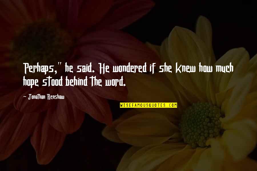 Didacts Quotes By Jonathan Renshaw: Perhaps," he said. He wondered if she knew