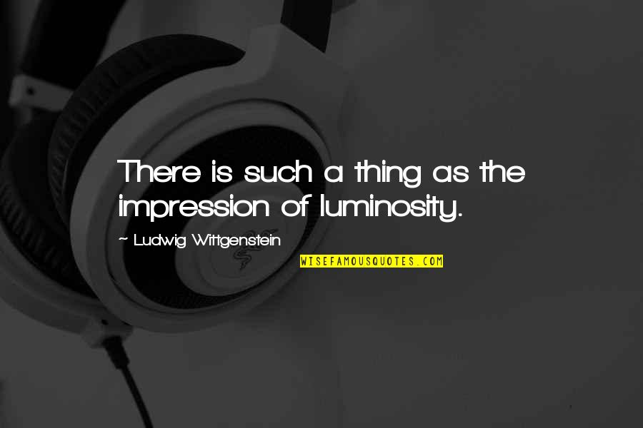 Didactylos Quotes By Ludwig Wittgenstein: There is such a thing as the impression