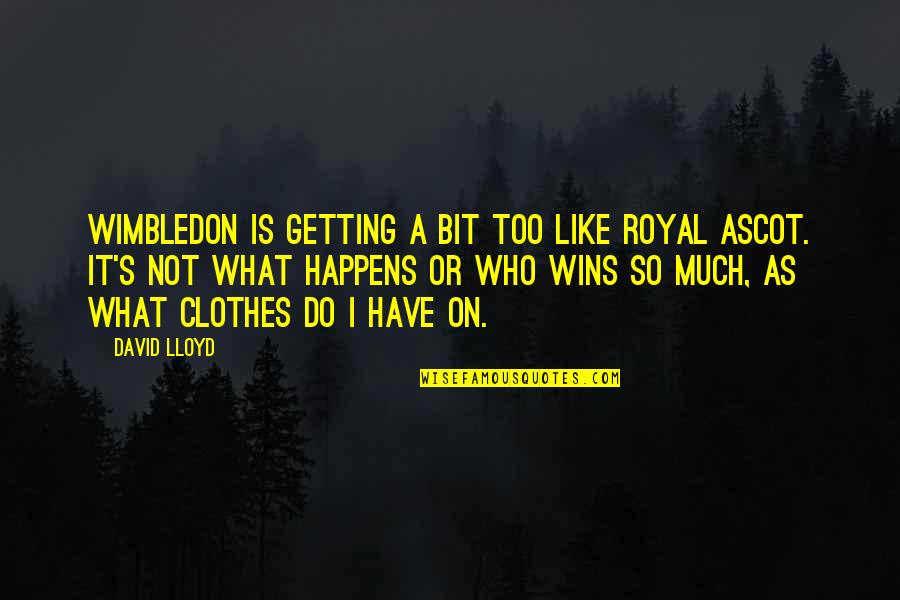 Didapatkan Atau Quotes By David Lloyd: Wimbledon is getting a bit too like Royal