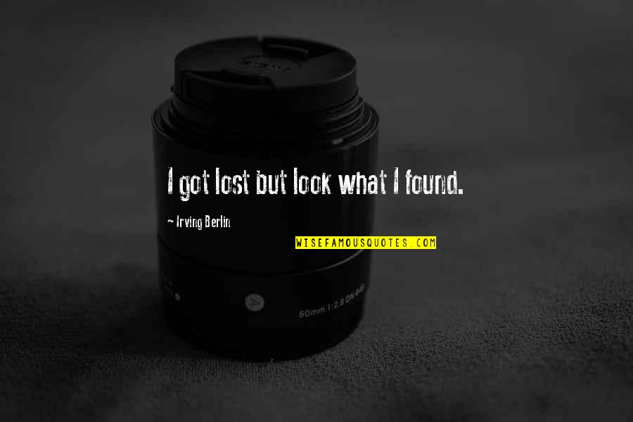 Diday Farinas Quotes By Irving Berlin: I got lost but look what I found. Diday Farinas Quotes By Irving Berlin: I got lost but look what I found.