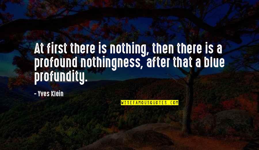 Diday Farinas Quotes By Yves Klein: At first there is nothing, then there is Diday Farinas Quotes By Yves Klein: At first there is nothing, then there is