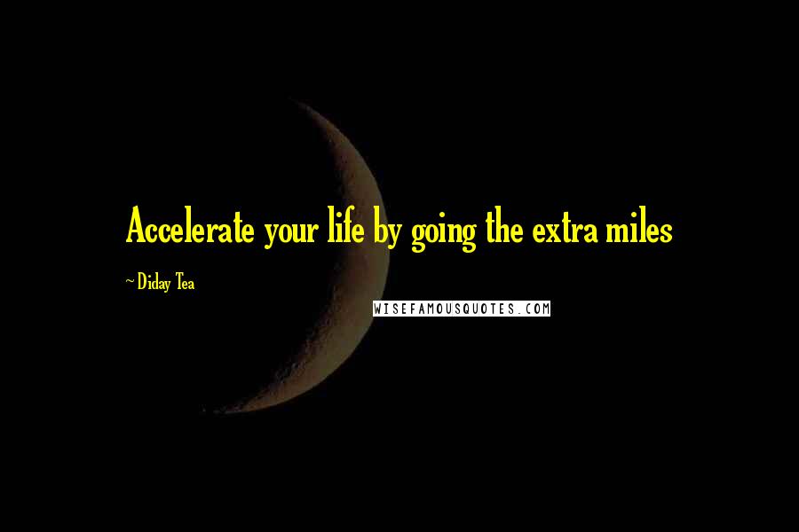 Diday Tea quotes: Accelerate your life by going the extra miles