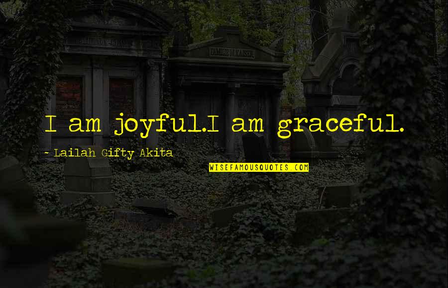 Diddie Blitzen Quotes By Lailah Gifty Akita: I am joyful.I am graceful.
