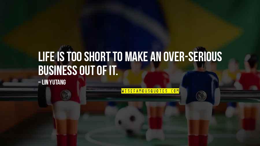 Diddie Blitzen Quotes By Lin Yutang: Life is too short to make an over-serious