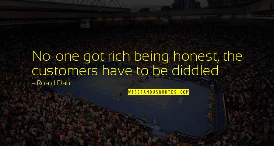 Diddled Quotes By Roald Dahl: No-one got rich being honest, the customers have