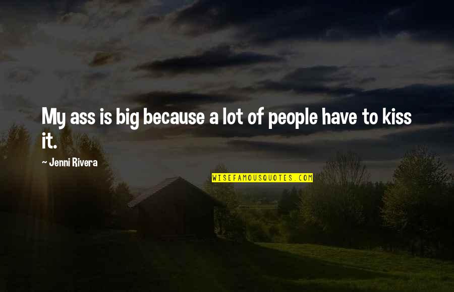Diddled Urban Quotes By Jenni Rivera: My ass is big because a lot of Diddled Urban Quotes By Jenni Rivera: My ass is big because a lot of