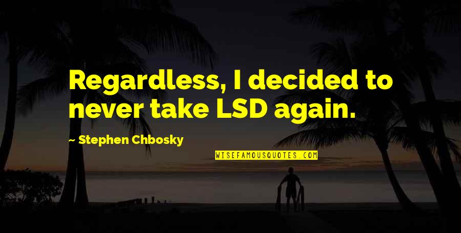 Diddled Urban Quotes By Stephen Chbosky: Regardless, I decided to never take LSD again. Diddled Urban Quotes By Stephen Chbosky: Regardless, I decided to never take LSD again.
