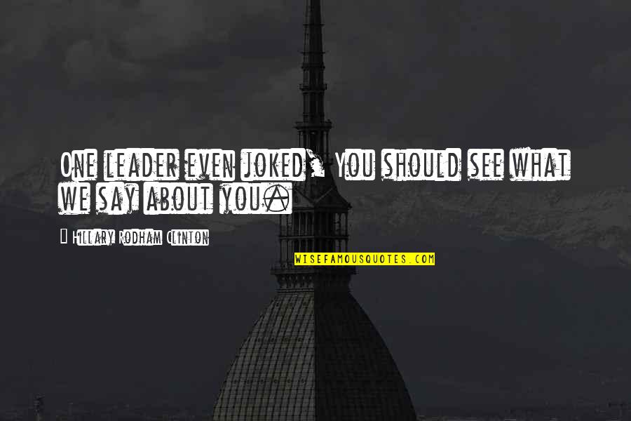 Diddley Bows Quotes By Hillary Rodham Clinton: One leader even joked, You should see what