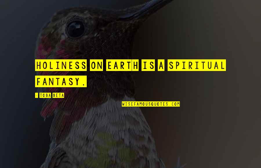 Diddley Bows Quotes By Toba Beta: Holiness on earth is a spiritual fantasy.