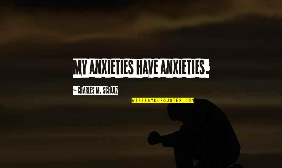 Diddling In Public Quotes By Charles M. Schulz: My anxieties have anxieties.