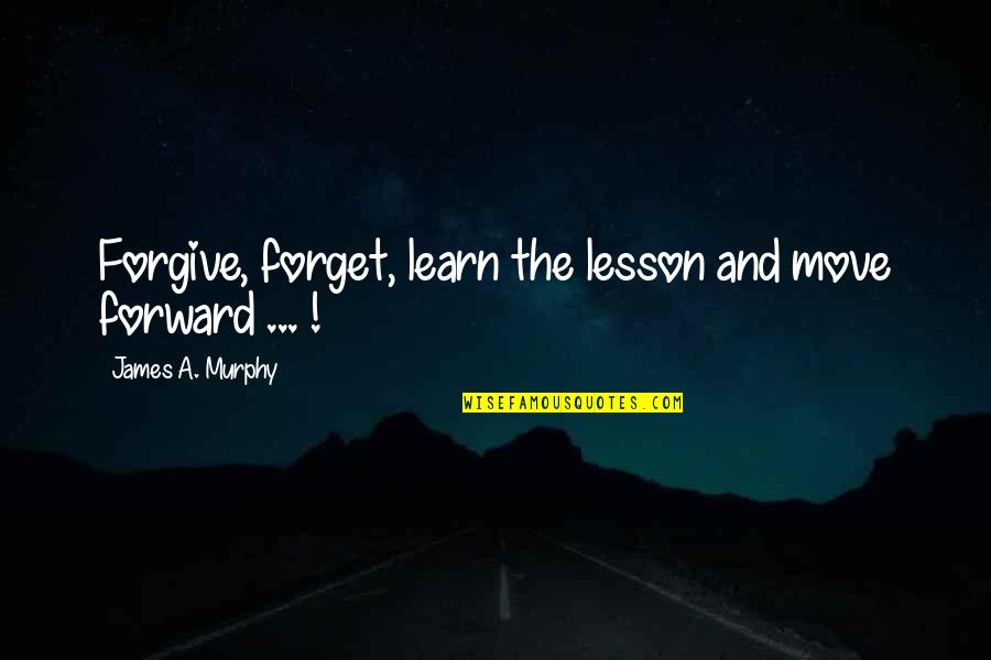 Diddling In Public Quotes By James A. Murphy: Forgive, forget, learn the lesson and move forward