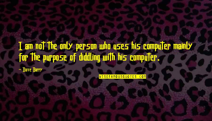 Diddling Quotes By Dave Barry: I am not the only person who uses