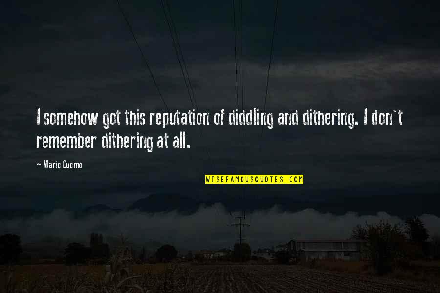 Diddling Quotes By Mario Cuomo: I somehow got this reputation of diddling and