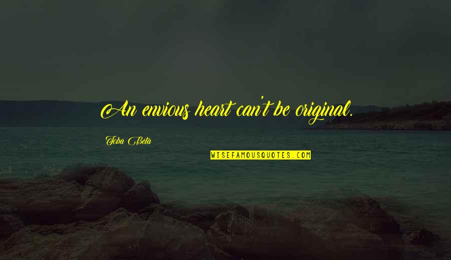 Diddling Yourself Quotes By Toba Beta: An envious heart can't be original.