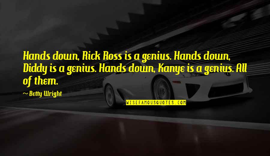 Diddy Quotes By Betty Wright: Hands down, Rick Ross is a genius. Hands