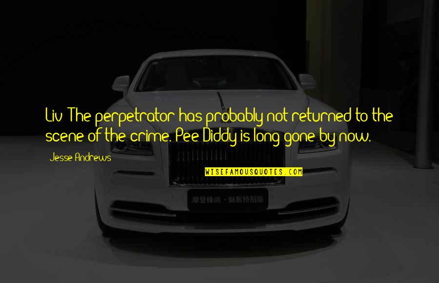 Diddy Quotes By Jesse Andrews: Liv! The perpetrator has probably not returned to