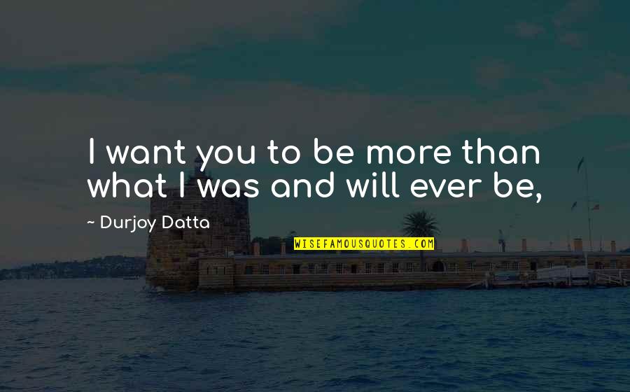 Didelio Tankio Quotes By Durjoy Datta: I want you to be more than what