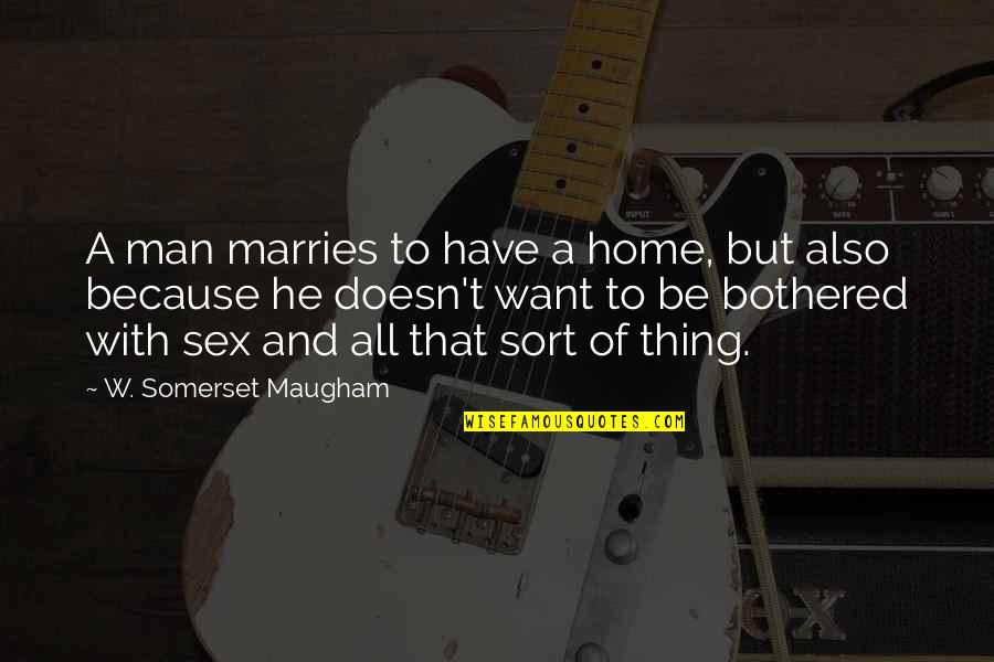 Dideliu Dyd Iu Drabu Iai Moterims Quotes By W. Somerset Maugham: A man marries to have a home, but