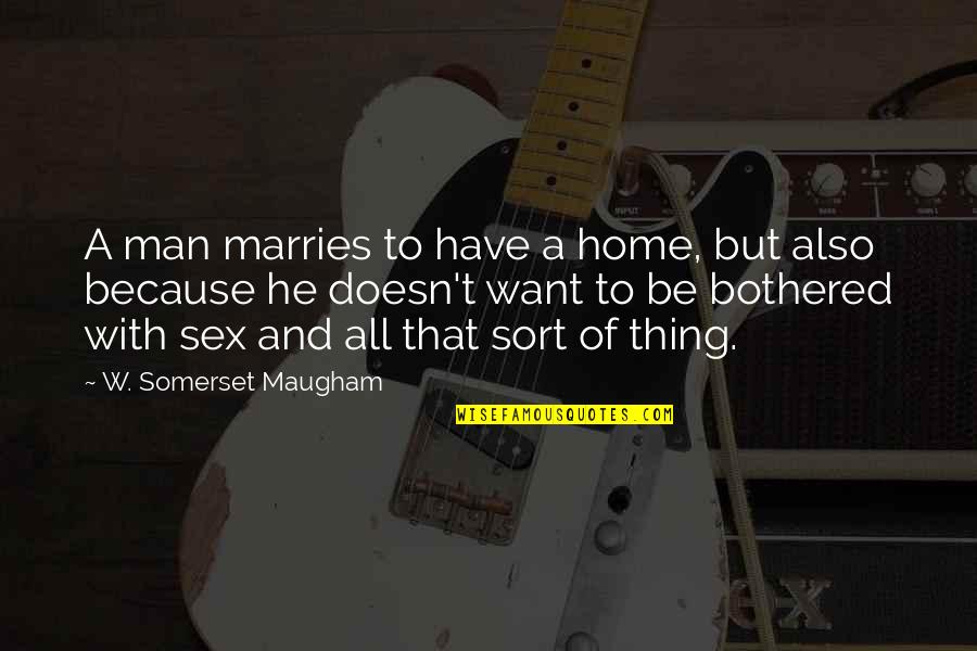 Dideliu Dyd Iu Drabu Iai Moterims Quotes By W. Somerset Maugham: A man marries to have a home, but Dideliu Dyd Iu Drabu Iai Moterims Quotes By W. Somerset Maugham: A man marries to have a home, but