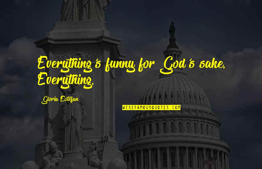 Dideliu Sunu Quotes By Gloria Estefan: Everything's funny for God's sake. Everything.