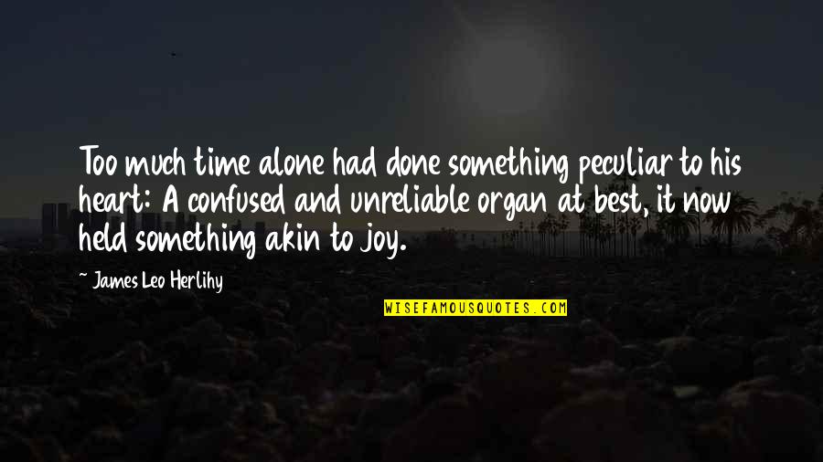 Didelphic Uterus Quotes By James Leo Herlihy: Too much time alone had done something peculiar Didelphic Uterus Quotes By James Leo Herlihy: Too much time alone had done something peculiar