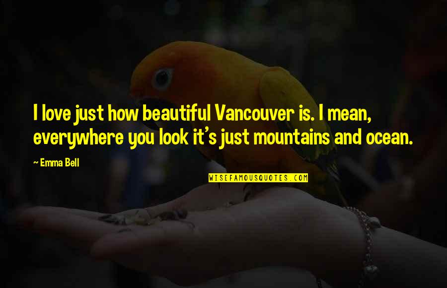 Didem Belly Dancer Quotes By Emma Bell: I love just how beautiful Vancouver is. I Didem Belly Dancer Quotes By Emma Bell: I love just how beautiful Vancouver is. I