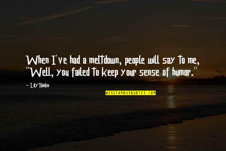 Didem Belly Dancer Quotes By Lily Tomlin: When I've had a meltdown, people will say Didem Belly Dancer Quotes By Lily Tomlin: When I've had a meltdown, people will say