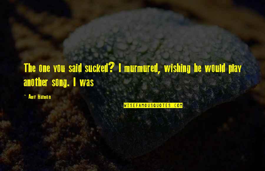 Didengari Quotes By Amy Harmon: The one you said sucked? I murmured, wishing