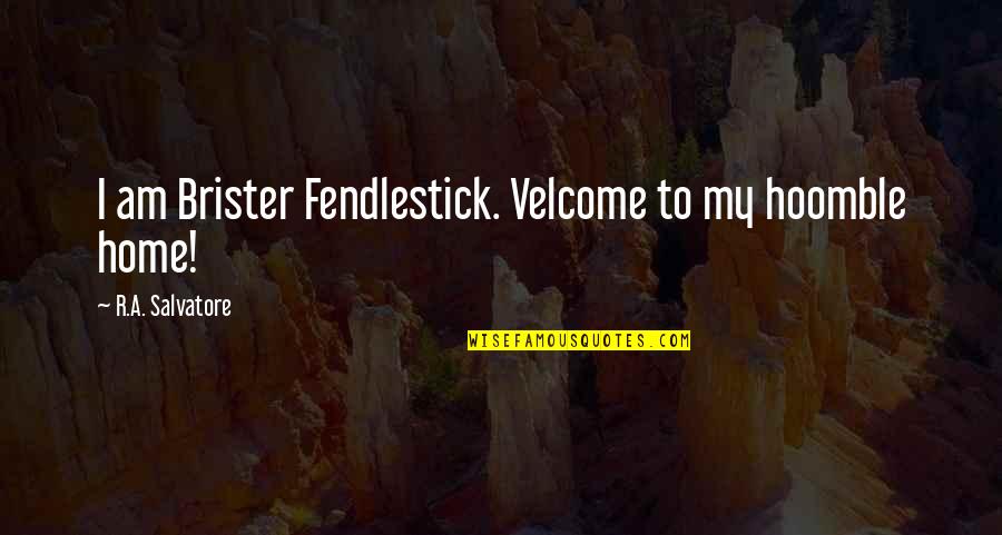 Didengari Quotes By R.A. Salvatore: I am Brister Fendlestick. Velcome to my hoomble Didengari Quotes By R.A. Salvatore: I am Brister Fendlestick. Velcome to my hoomble