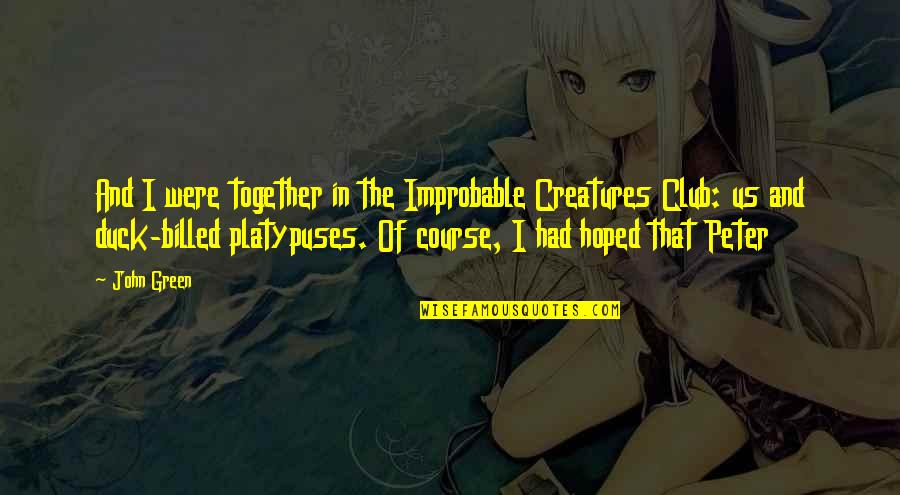 Dident Quotes By John Green: And I were together in the Improbable Creatures