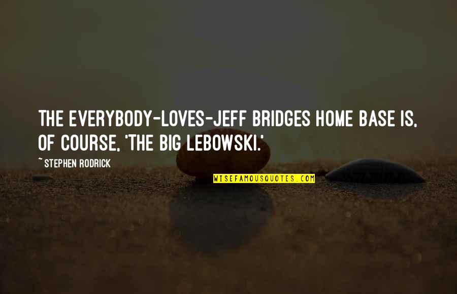 Dident Quotes By Stephen Rodrick: The everybody-loves-Jeff Bridges home base is, of course,