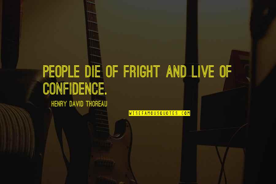 Dident Weapon Quotes By Henry David Thoreau: People die of fright and live of confidence. Dident Weapon Quotes By Henry David Thoreau: People die of fright and live of confidence.