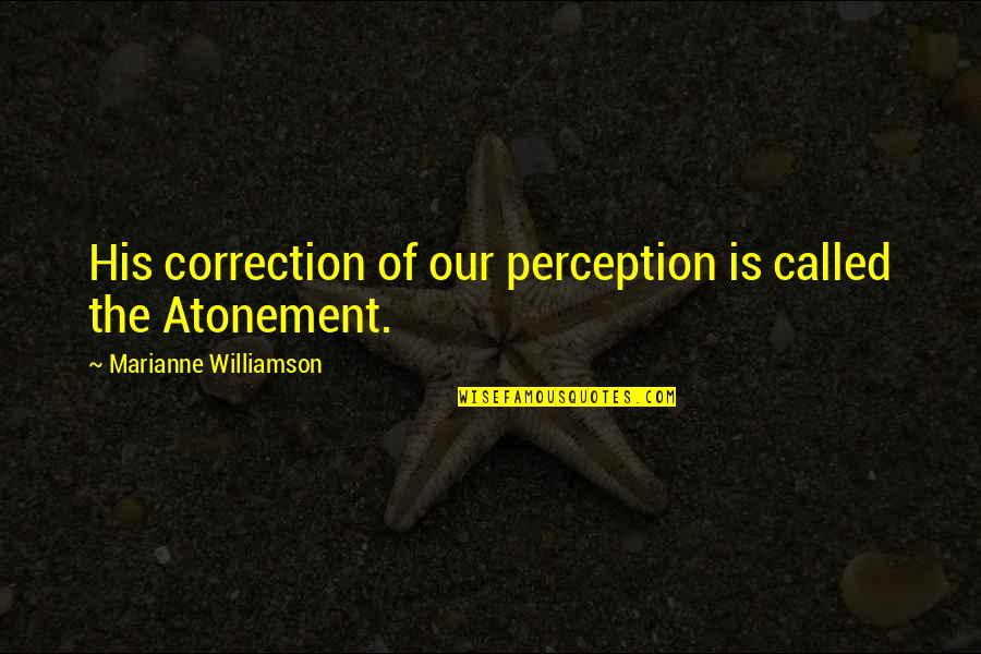 Dident Weapon Quotes By Marianne Williamson: His correction of our perception is called the Dident Weapon Quotes By Marianne Williamson: His correction of our perception is called the