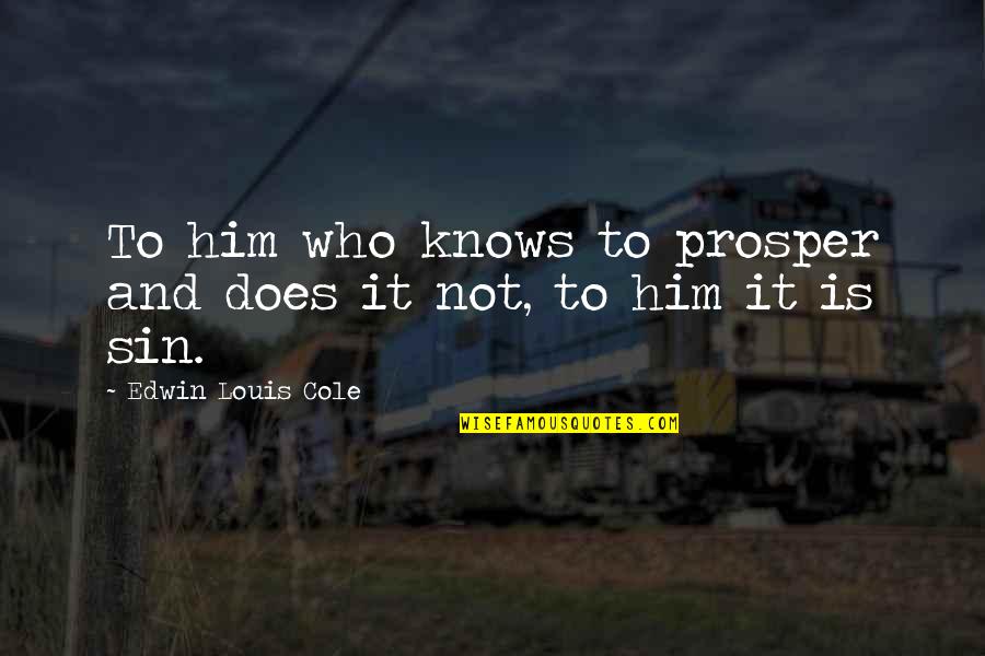 Dideron Quotes By Edwin Louis Cole: To him who knows to prosper and does Dideron Quotes By Edwin Louis Cole: To him who knows to prosper and does
