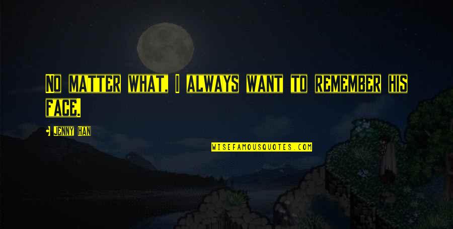 Diderot Effect Quotes By Jenny Han: No matter what, I always want to remember