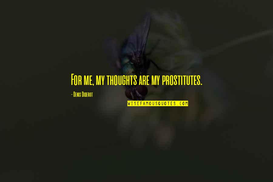 Diderot Quotes By Denis Diderot: For me, my thoughts are my prostitutes.
