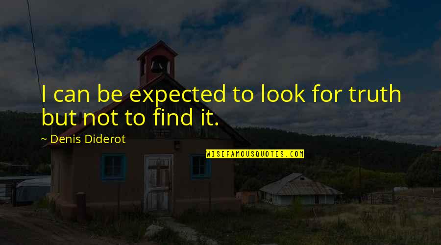 Diderot Quotes By Denis Diderot: I can be expected to look for truth