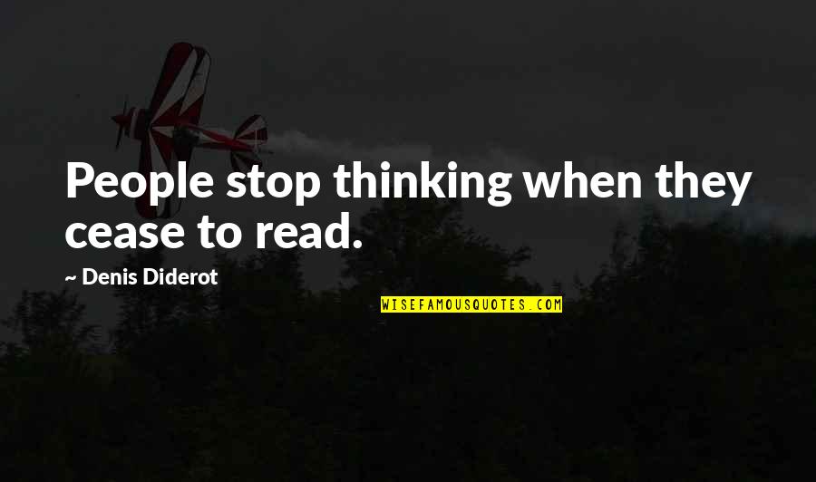 Diderot Quotes By Denis Diderot: People stop thinking when they cease to read.