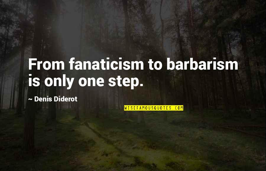 Diderot Quotes By Denis Diderot: From fanaticism to barbarism is only one step.