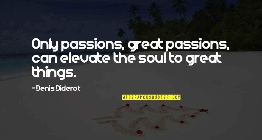 Diderot Quotes By Denis Diderot: Only passions, great passions, can elevate the soul