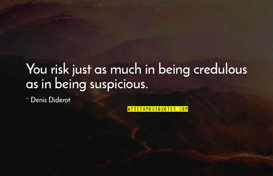 Diderot Quotes By Denis Diderot: You risk just as much in being credulous