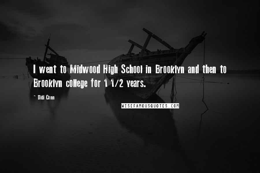 Didi Conn quotes: I went to Midwood High School in Brooklyn and then to Brooklyn college for 1 1/2 years.