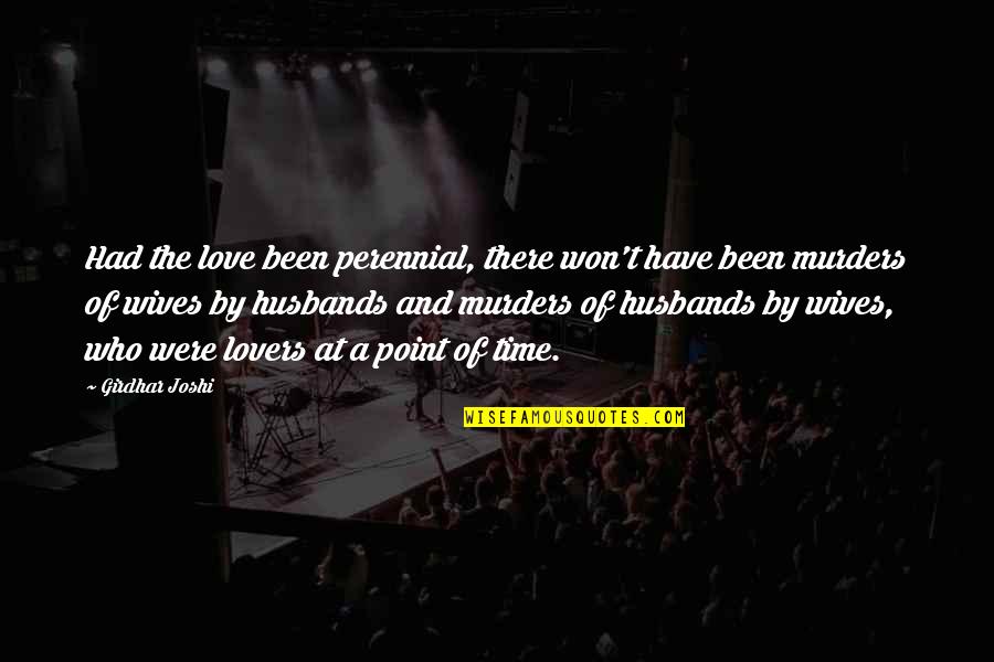 Didi Huberman Quotes By Girdhar Joshi: Had the love been perennial, there won't have Didi Huberman Quotes By Girdhar Joshi: Had the love been perennial, there won't have