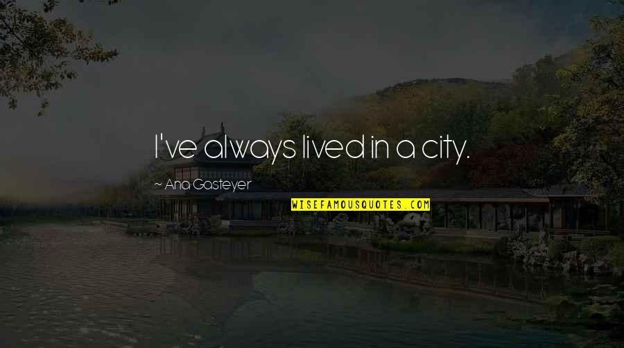 Didi Petet Quotes By Ana Gasteyer: I've always lived in a city.