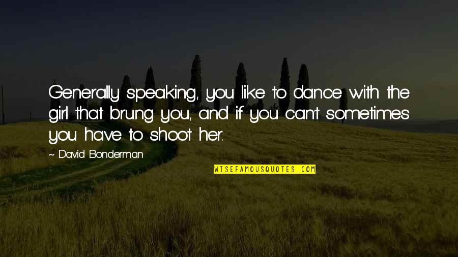 Didi Quotes By David Bonderman: Generally speaking, you like to dance with the Didi Quotes By David Bonderman: Generally speaking, you like to dance with the