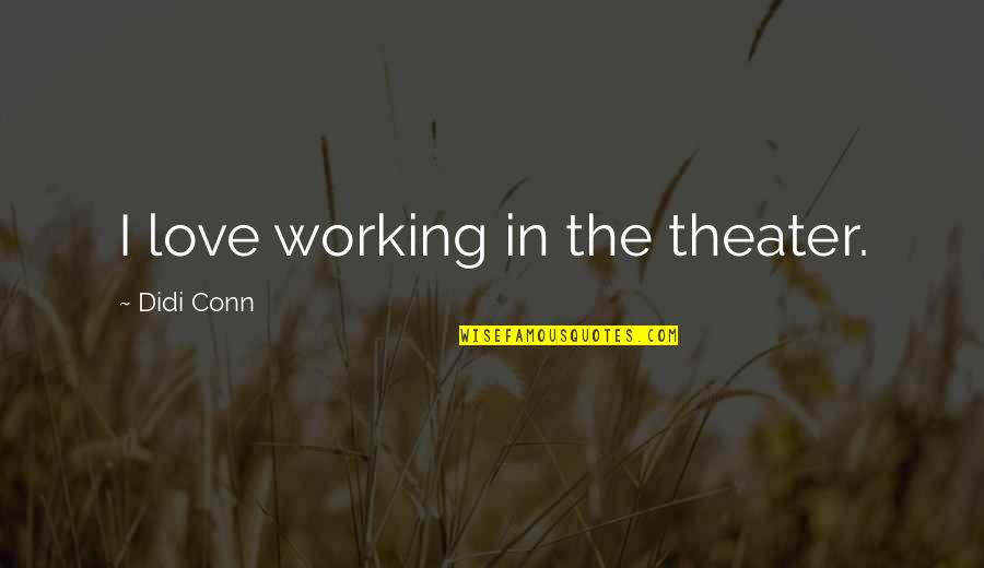 Didi Quotes By Didi Conn: I love working in the theater. Didi Quotes By Didi Conn: I love working in the theater.