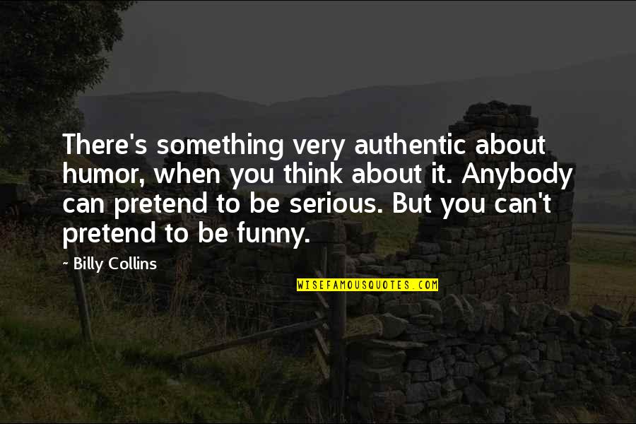 Didia 150 Quotes By Billy Collins: There's something very authentic about humor, when you Didia 150 Quotes By Billy Collins: There's something very authentic about humor, when you