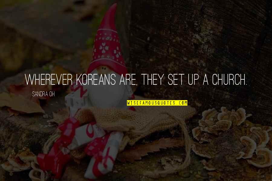 Didia 150 Quotes By Sandra Oh: Wherever Koreans are, they set up a church. Didia 150 Quotes By Sandra Oh: Wherever Koreans are, they set up a church.