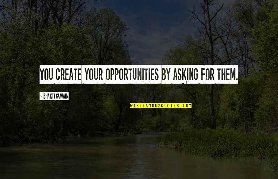 Didicit Quotes By Shakti Gawain: You create your opportunities by asking for them. Didicit Quotes By Shakti Gawain: You create your opportunities by asking for them.