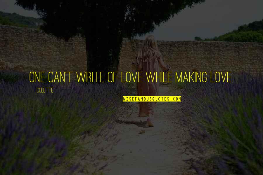 Didie Quotes By Colette: One can't write of love while making love.